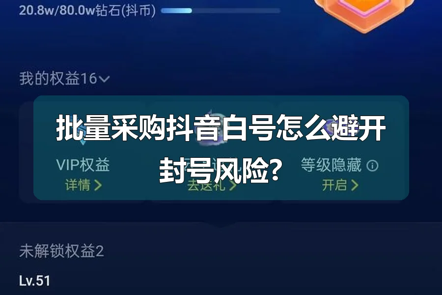批量采购抖音白号怎么避开封号风险?